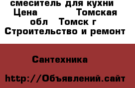   смеситель для кухни › Цена ­ 1 300 - Томская обл., Томск г. Строительство и ремонт » Сантехника   